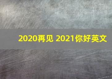 2020再见 2021你好英文